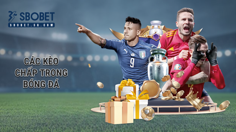 Các kèo chấp trong bóng đá: Kiến thức cược thủ cần nắm Sbobet 1 các kèo chấp trong bóng đá