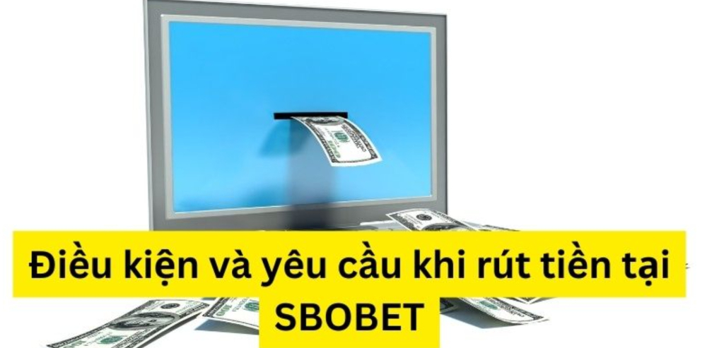 Hướng dẫn rút tiền Sbobet - An toàn, uy tín với cược phí 0% 1 Một số điều kiện cần lưu ý khi rút tiền được suôn sẻ
